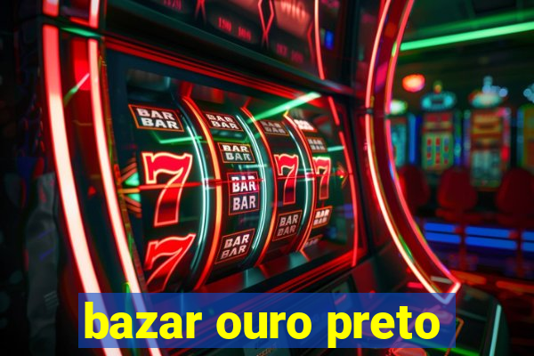 bazar ouro preto